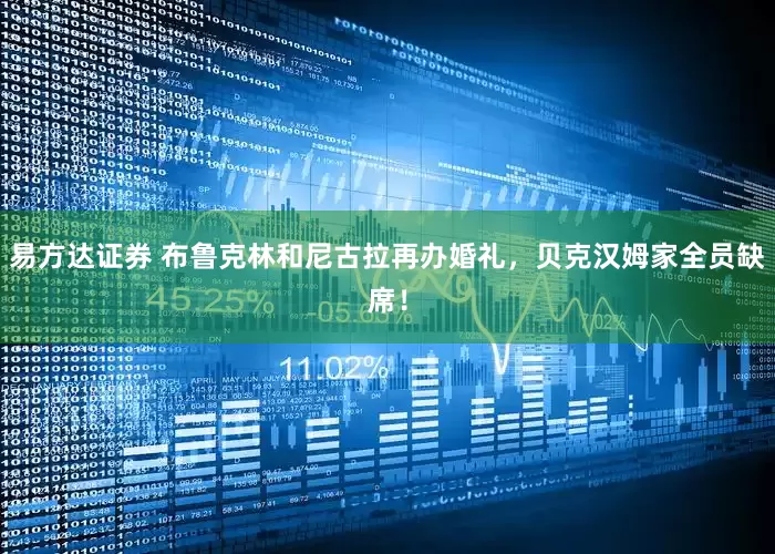 易方达证券 布鲁克林和尼古拉再办婚礼，贝克汉姆家全员缺席！
